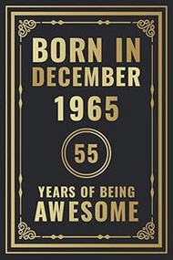 Born In December 1965 - 55 Years Of Being Awesome: Happy 55th Birthday Gift For Boys, Girls, Men, Wo
