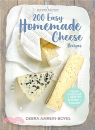 200 Easy Homemade Cheese Recipes ― From Cheddar and Brie to Butter and Yogurt