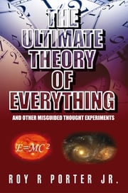 The Ultimate Theory of Everything Roy R Porter Jr.