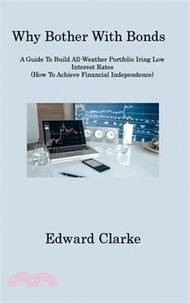 Why Bother With Bonds: A Guide To Build All-Weather Portfolio Iring Low Interest Rates (How To Achie