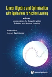 Linear Algebra And Optimization With Applications To Machine Learning - Volume I: Linear Algebra For Computer Vision, Robotics, And Machine Learning Jocelyn Quaintance