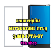 ขอบยางตู้เย็น Mitsubishi 1ประตู รุ่นMR-17TA-GY
