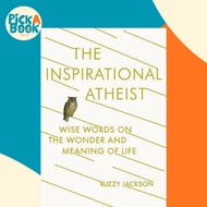 The Inspirational Atheist : Wise Words on the Wonder and Meaning of Life by Buzzy Jackson (US editio