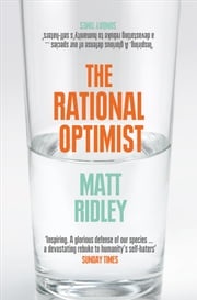The Rational Optimist: How Prosperity Evolves Matt Ridley