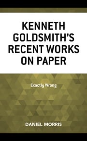 Kenneth Goldsmith's Recent Works on Paper Daniel Morris