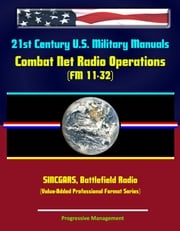 21st Century U.S. Military Manuals: Combat Net Radio Operations (FM 11-32) SINCGARS, Battlefield Radio (Value-Added Professional Format Series) Progressive Management