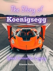 The Story of Koenigsegg: Speed, Innovation, Legacy Etienne Psaila