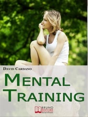 Mental Training. Gli Elementi Chiave dell'Allenamento Mentale per la Crescita Personale e la Gestione Emotiva. (Ebook italiano - Anteprima Gratis) David Cardano