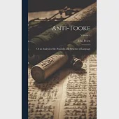 Anti-Tooke: Or an Analysis of the Principles and Structure of Language; Volume 1