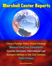 Marshall Center Reports: China's Foreign Policy Grand Strategy, Western Unity and Transatlantic, Counter-terrorism, International Law, Europe's Military in the 21st Century, Police Primacy Progressive Management