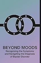 Beyond Moods: Recognizing the Symptoms and Navigating the Diagnosis of Bipolar Disorder