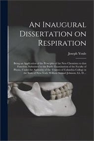 53040.An Inaugural Dissertation on Respiration: Being an Application of the Principles of the New Chemistry to That Function. Submitted to the Public Examin