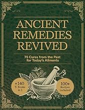 Ancient Remedies Revived: 75 Cures from the Past for Today’s Ailments
