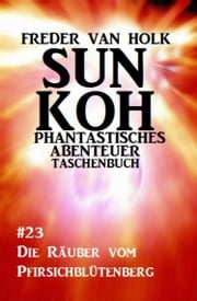 Sun Koh Taschenbuch #23: Die Räuber vom Pfirsichblütenberg Freder van Holk