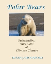 Polar Bears: Outstanding Survivors of Climate Change Susan J. Crockford
