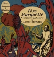 Pere Marquette, priest, pioneer and adventurer Agnes Repplier