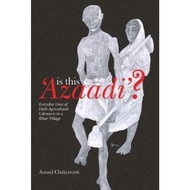 Is This 'Azaadi'? - Everyday Lives of Dalit Agricultural Labourers in a Bihar Village by Anand Chakr