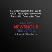 For Daca Students, It's Hard To Focus On A Bright Future When Faced With Deportation Fears PBS NewsHour