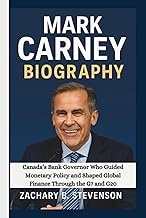 MARK CARNEY BIOGRAPHY: Canada’s Bank Governor Who Guided Monetary Policy and Shaped Global Finance T
