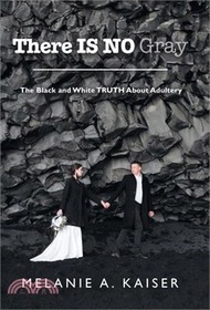 17124.There Is No Gray: The Black and White Truth About Adultery