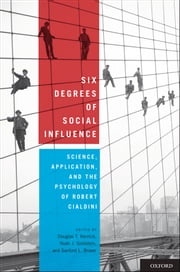 Six Degrees of Social Influence: Science, Application, and the Psychology of Robert Cialdini Douglas T. Kenrick