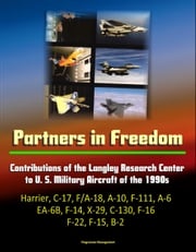 Partners in Freedom: Contributions of the Langley Research Center to U. S. Military Aircraft of the 1990s - Harrier, C-17, F/A-18, A-10, F-111, A-6, EA-6B, F-14, X-29, C-130, F-16, F-22, F-15, B-2 Progressive Management