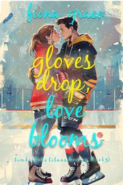 Gloves Drop, Love Blooms (A Timberlake Titans Hockey Romance—Book 5) Fiona Grace