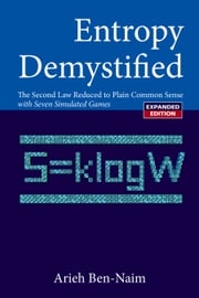 Entropy Demystified: The Second Law Reduced To Plain Common Sense (Revised Edition) Arieh Ben-naim