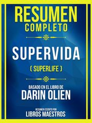 Resumen Completo - Supervida (Superlife) - Basado En El Libro De Darin Olien Libros Maestros