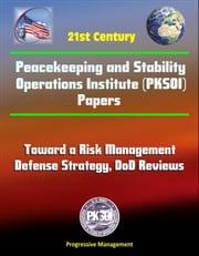 21st Century Peacekeeping and Stability Operations Institute (PKSOI) Papers - Toward a Risk Management Defense Strategy, DoD Reviews Progressive Management