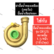 ฝาปั้มน้ำ ทองเหลือง CR125 1.1/4นิ้ว ฝาปั้มน้ำทองเหลืองCR125 ฝาครอบใบพัดCR125 ฝาครอบปั้มน้ำCR125 ฝาปั