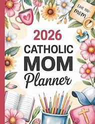 2026 Catholic Mom Planner: A Faith-Centered Organizer with Scripture Reflections, Feast Days, and To