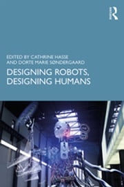 Designing Robots, Designing Humans Cathrine Hasse