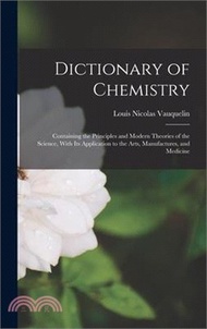 37388.Dictionary of Chemistry: Containing the Principles and Modern Theories of the Science, With Its Application to the Arts, Manufactures, and Medi