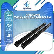 Thanh ray đèn rọi Riverzone dành cho đèn rọi ray bể cá bể thủy sinh