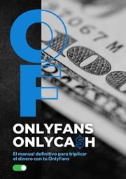 OnlyFans OnlyCash "El Manual Definitivo para Triplicar el Dinero con tu OnlyFans" Alejandro Orjuela