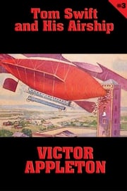 Tom Swift #3: Tom Swift and His Airship Victor Appleton