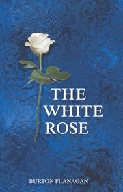 The White Rose Burton Flanagan