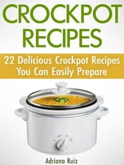 Crockpot Recipes: 22 Delicious Crockpot Recipes You Can Easily Prepare Adriana Ruiz