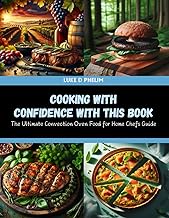 Cooking with Confidence with this Book: The Ultimate Convection Oven Food for Home Chefs Guide