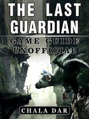 The Last Guardian Game Guide Unofficial Chala Dar