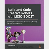 Build and Code Creative Robots with LEGO BOOST: Unleash your creativity and imagination by building exciting robotics projects