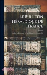 Le Bulletin Héraldique De France: Ou, Revue Historique De La Noblesse ..., Volumes 7-8