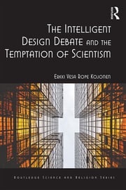 The Intelligent Design Debate and the Temptation of Scientism Erkki Vesa Rope Kojonen