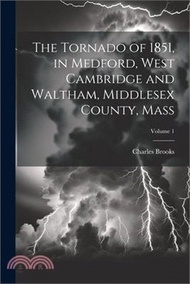 4181.The Tornado of 1851, in Medford, West Cambridge and Waltham, Middlesex County, Mass; Volume 1