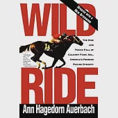 Wild Ride: The Rise and Fall of Calumet Farm Inc., America’s Premier Racing Dynasty