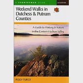 Weekend Walks in Dutchess and Putnam Counties: A Guide to History &amp; Nature in the Eastern Hudson Valley (Revised)