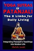 Yoga Sutras of Patanjali: The 8 Limbs for Daily Living: Integrating Patanjali’s Teachings into Moder