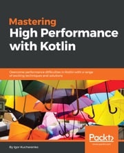 Mastering High Performance with Kotlin Igor Kucherenko