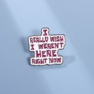 Fashion I Really Wish I Weren't Here Right Now Phrase Brooch Pins Creative Decorative Brooches Metal